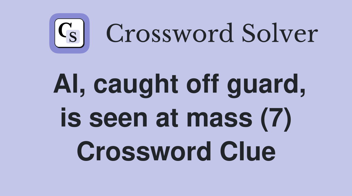 Al, caught off guard, is seen at mass (7) Crossword Clue Answers